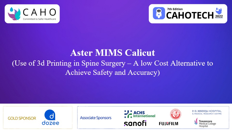CAHOTECH 2022 : Hospital Innovation Showcase - Use of 3d Printing in Spine Surgery – A Low Cost Alternative to Achieve Safety and Accuracy (ASTER MIMS, Calicut)