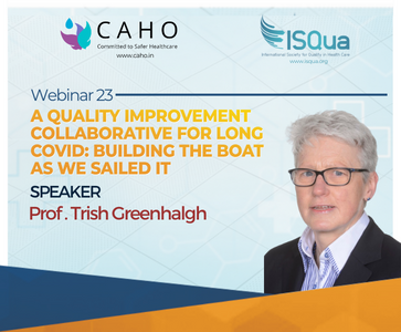 CAHO-ISQua Webinar 23 - A quality improvement collaborative for long Covid: building the boat - Prof. Trish Greenhalgh as we sailed it