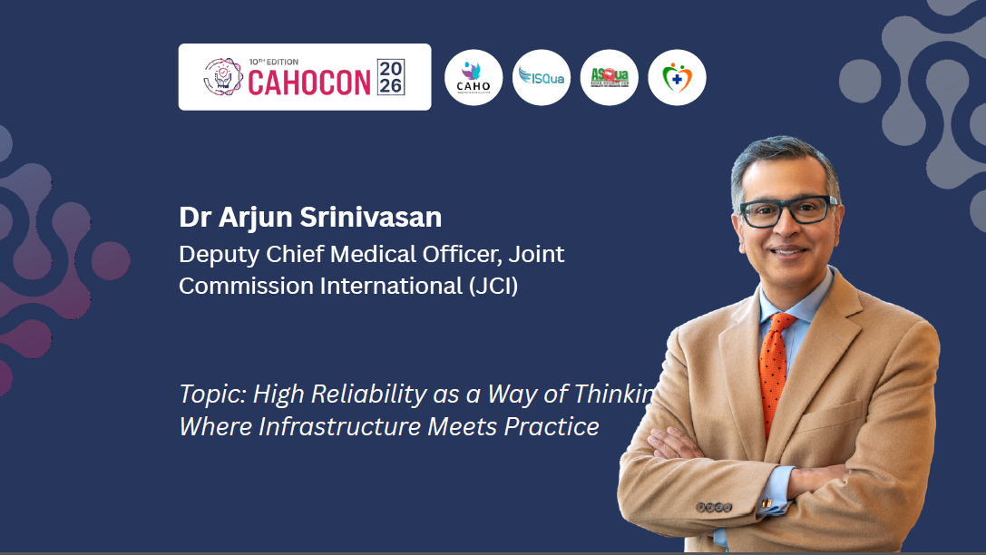 CAHOCON 206-Driving High Reliability: Bridging Digital Standards, Leadership, and Clinical Operations:-Deputy Chief Medical Officer, Joint Commission International (JCI)-Dr Arjun Srinivasan